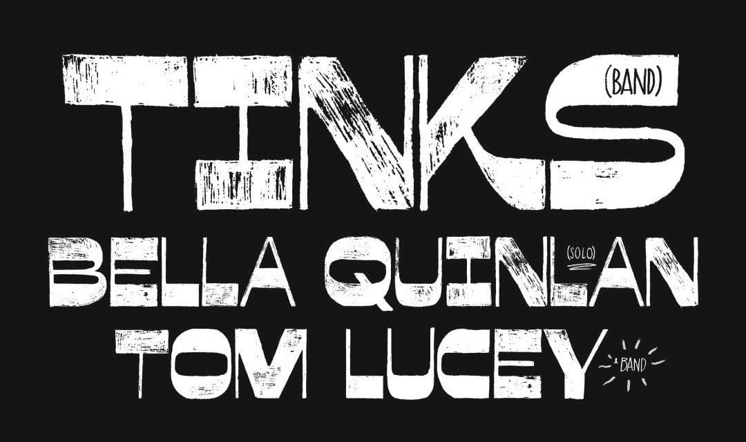 Gig poster for Tinks, Bella Quinlan and Tom Lucey at The Fitzroy Pinnacle, lettered by hand in early Disco Cowboy forms. Reverse-contrast block lettering on dark green.